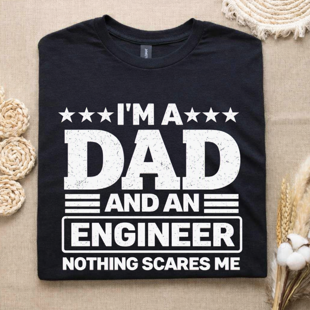I'M DAD & ENGINEER NOTHING SCARES ME